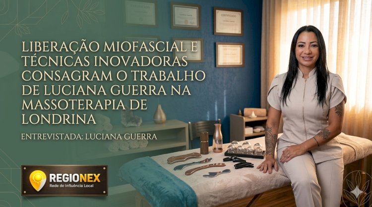 Liberação Miofascial e Técnicas Inovadoras Consagram o Trabalho de Luciana Guerra na Massoterapia de Londrina